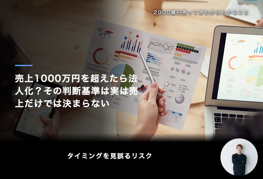 売上1000万円を超えたら法人化？その判断基準は実は売上だけでは決まらない