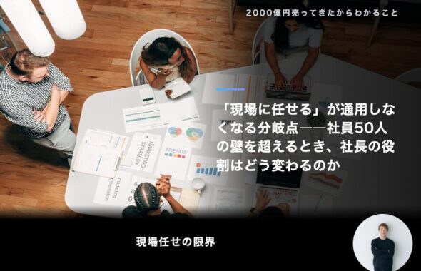 「現場に任せる」が通用しなくなる分岐点――社員50人の壁を超えるとき、社長の役割はどう変わるのか