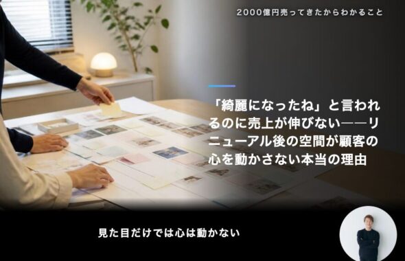 「綺麗になったね」と言われるのに売上が伸びない――リニューアル後の空間が顧客の心を動かさない本当の理由