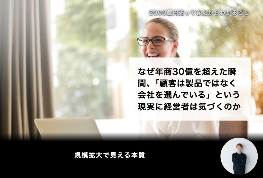 なぜ年商30億を超えた瞬間、「顧客は製品ではなく会社を選んでいる」という現実に経営者は気づくのか